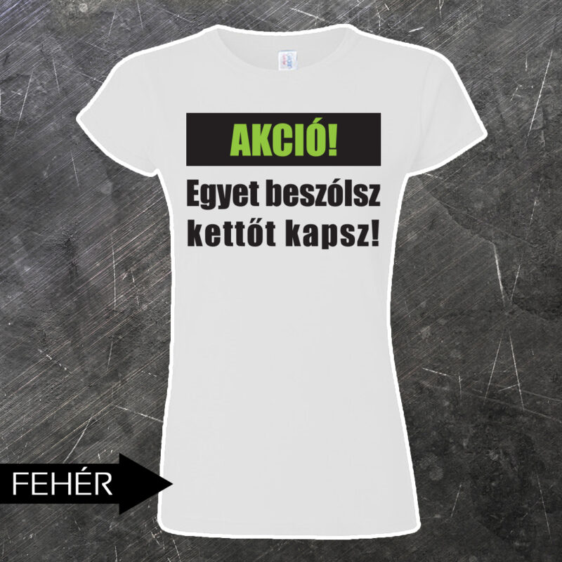 Egyet beszólsz kettőt kapsz női póló